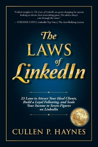 The Laws of LinkedIn: 23 Laws to Attract Your Ideal Clients, Build a Loyal Following, and Scale Your Income to Seven-Figures on LinkedIn