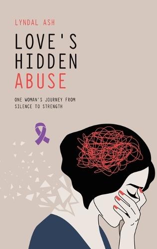 Love's Hidden Abuse: One Woman's Journey from Silence to Strength