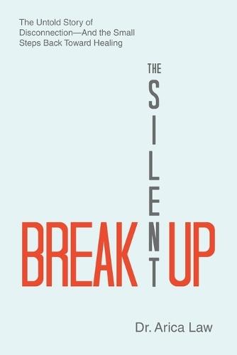 The Silent Breakup: The Untold Story of Disconnection-And the Small Steps Back Toward Healing