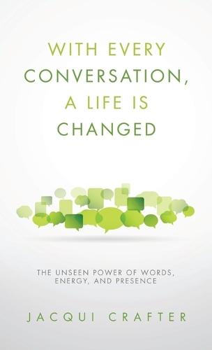 With Every Conversation, a Life Is Changed: The Unseen Power of Words, Energy, and Presence