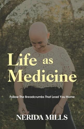 Life As Medicine: Follow The Breadcrumbs That Lead You Home