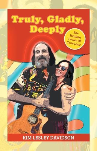 Truly, Gladly, Deeply: The Healing Power Of True Love