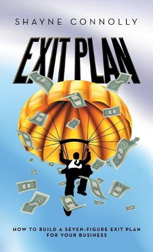 Exit Plan: How to Build a Seven-Figure Exit Plan for Your Business