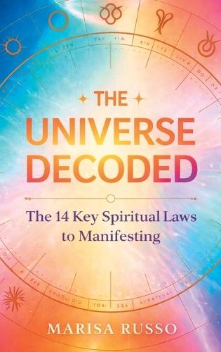 The Universe Decoded: The 14 Key Spiritual Laws to Manifesting