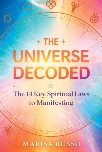 The Universe Decoded: The 14 Key Spiritual Laws to Manifesting