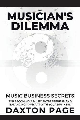 The Musician's Dilemma: Music Business Secrets for Becoming a Music Entrepreneur and Balancing Your Art with Your Business