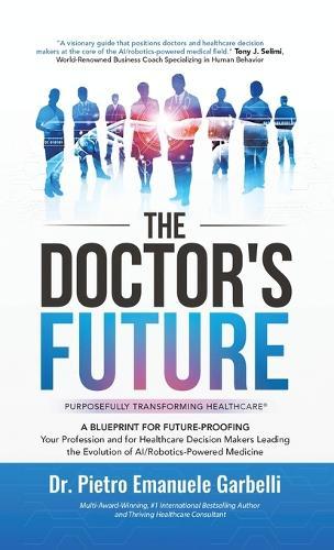 The Doctor's Future: A Blueprint for Future-Proofing Your Profession and for Healthcare Decision Makers Leading the Evolution of AI/Robotics-Powered Medicine