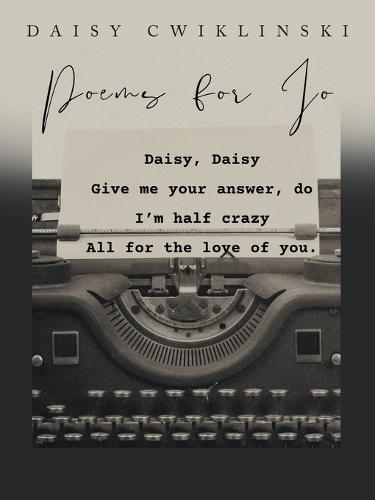 Poems for Jo: A Collection by Daisy Cwiklinski