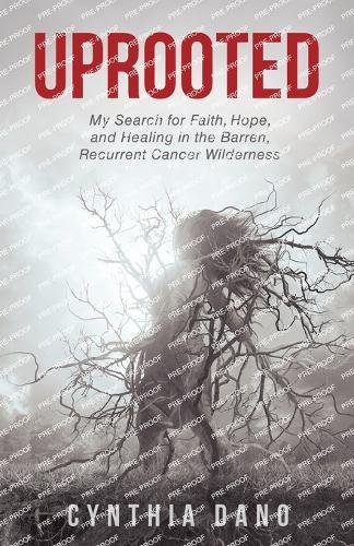 Uprooted: My Search for Faith, Hope, and Healing in the Barren, Recurrent Cancer Wilderness