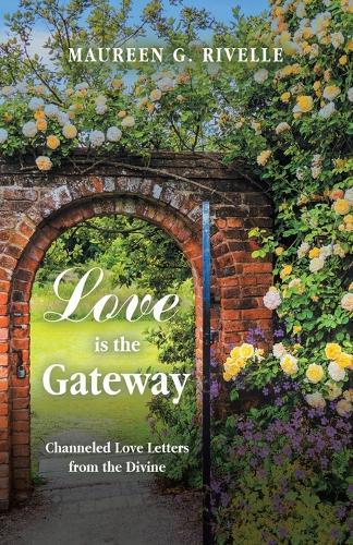 Love is the Gateway: Channeled Love Letters from the Divine