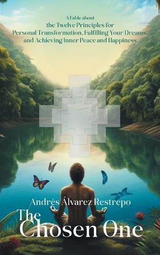 The Chosen One: A Fable about the Twelve Principles for Personal Transformation, Fulfilling Your Dreams, and Achieving Inner Peace and Happiness