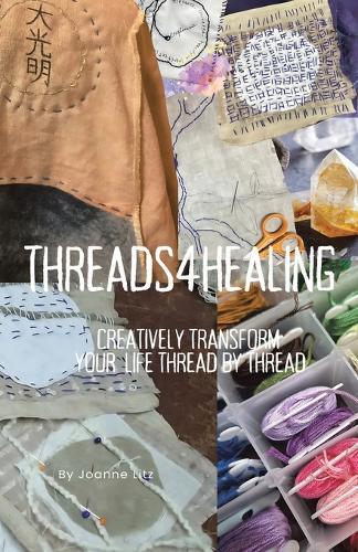 Threads4Healing: Creatively Transform your life thread by Thread