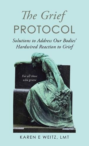 The Grief Protocol: Solutions to Address Our Bodies' Hardwired Reaction to Grief