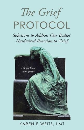 The Grief Protocol: Solutions to Address Our Bodies' Hardwired Reaction to Grief