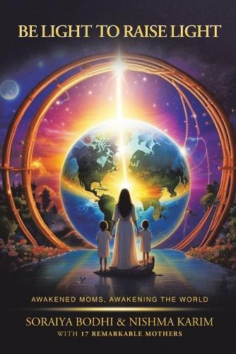 Be Light to Raise Light: Awakened Moms, Awakening the World