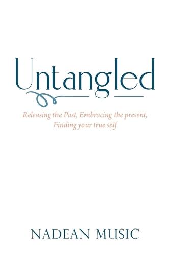 Untangled: Releasing the Past, Embracing the present, Finding your true self
