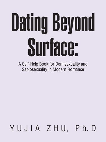 Dating Beyond Surface: A Self-Help Book for Demisexuality and Sapiosexuality in Modern Romance