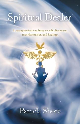 Spiritual Dealer: A metaphysical roadmap to self-discovery, transformation and healing