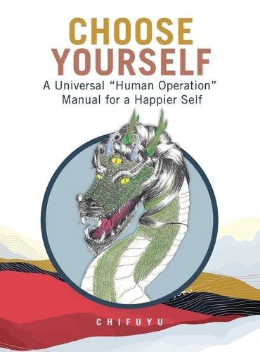 Choose Yourself: A Universal ""Human Operation"" Manual for a Happier Self