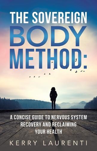 The Sovereign Body Method: A Concise Guide to Nervous System Recovery and Reclaiming Your Health