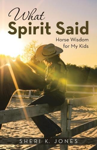 What Spirit Said: Horse Wisdom for My Kids
