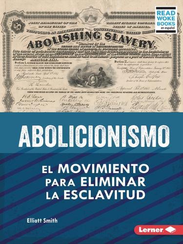 Abolicionismo (Abolitionism): El movimiento para eliminar la esclavitud (The Movement to End Slavery)