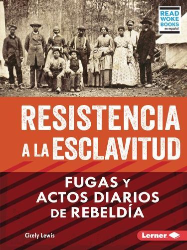 Resistencia a la esclavitud (Resistance to Slavery): Fugas y actos diarios de rebeldía (From Escape to Everyday Rebellion)