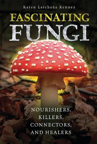 Fascinating Fungi: Nourishers, Killers, Connectors, and Healers