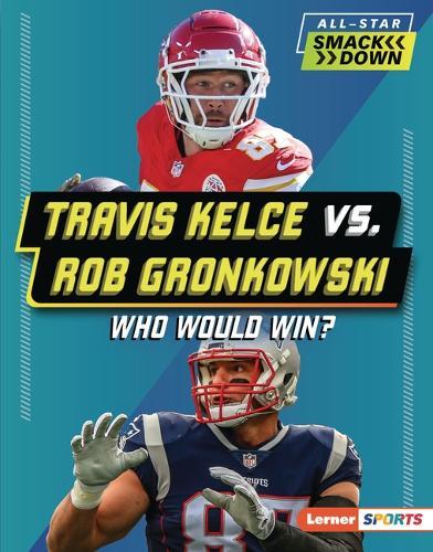 Travis Kelce vs. Rob Gronkowski: Who Would Win?