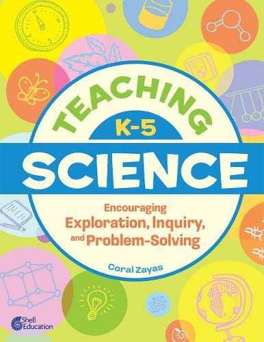 Teaching K-5 Science: Encouraging Exploration, Inquiry, and Problem-Solving
