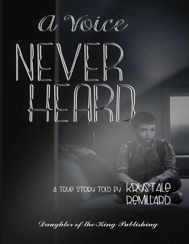 A Voice Never Heard: A true story told by Krystale Remillard