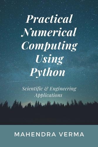 Practical Numerical Computing Using Python: Scientific & Engineering Applications