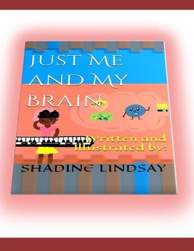 Just Me and My Brain: Written and Illustrated By: