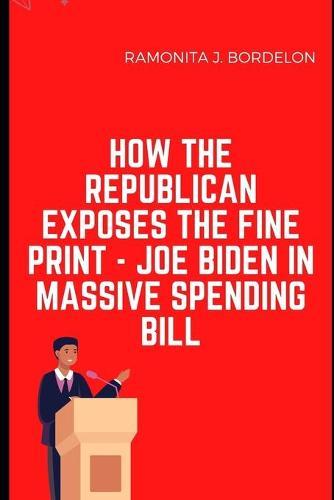 How The Republican Exposes The Fine Print - Joe Biden In Massive Spending Bill