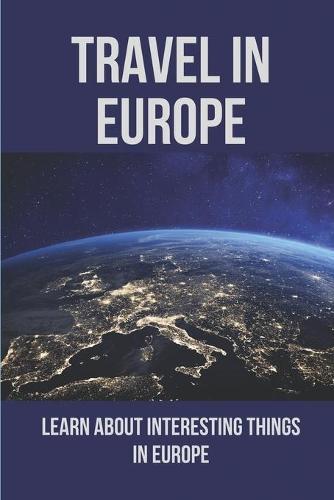 Travel In Europe: Learn About Interesting Things In Europe