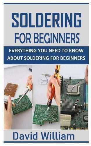 Soldering for Beginners: Everything You Need To Know About Soldering For Beginners