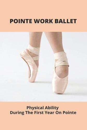 Pointe Work Ballet: Physical Ability During The First Year On Pointe