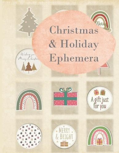 Christmas & Holiday Emphemera: Contemporary and Vintage Images and Papers for Junk Journaling, Crafting, and Cut Collage