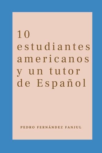 10 estudiantes americanos y un tutor de Español: 10 historias breves en español intermedio