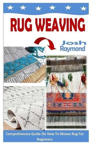 Rug Weaving: Comprehensive Guide On How To Weave Rug For Beginners