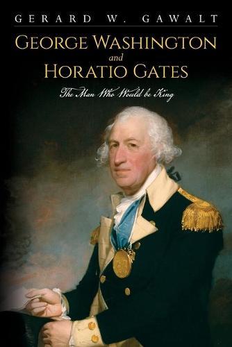 George Washington and Horatio Gates, the Man Who Would Be King