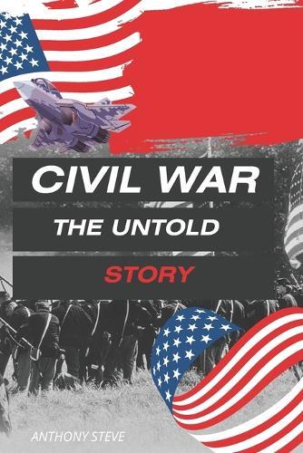 Civil War the Untold Story: An American Civil War Story and Background You Need to Know