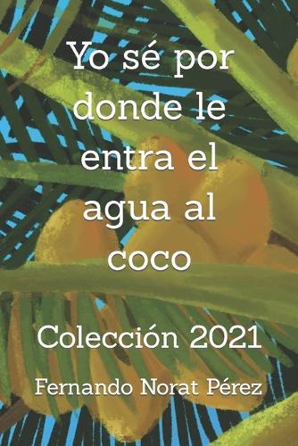 Yo se por donde le entra el agua al coco: Coleccion 2021