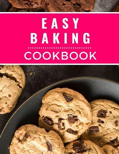 Easy Baking Cookbook: Easy and Delicious Baking Recipes You Can Easily Make At Home