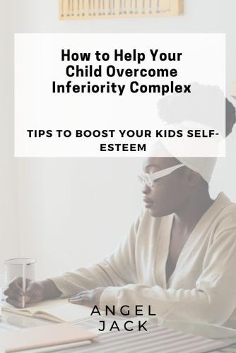 How to Help Your Child Overcome Inferiority Complex: Tips to Boost Your Kids Self-Esteem
