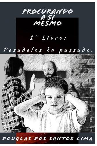 Procurando a si Mesmo: Livro 1 PESADELOS DO PASSADO