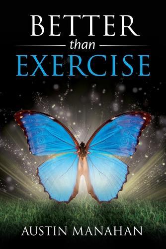 Better than Exercise: An easier way to fantastic health, God's way