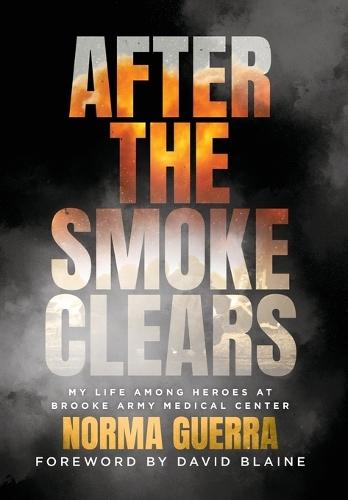 After the Smoke Clears: My Life Among Heroes at Brooke Army Medical Center