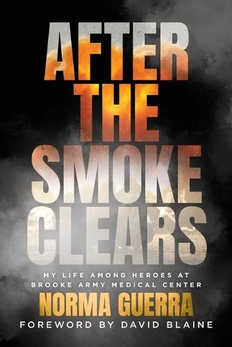 After the Smoke Clears: My Life Among Heroes at Brooke Army Medical Center