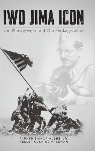 Iwo Jima Icon: The Photograph and The Photographer